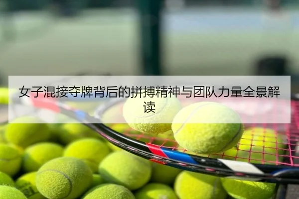 女子混接夺牌背后的拼搏精神与团队力量全景解读