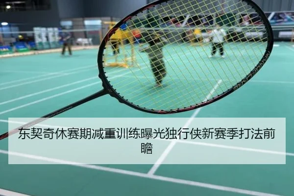 东契奇休赛期减重训练曝光独行侠新赛季打法前瞻