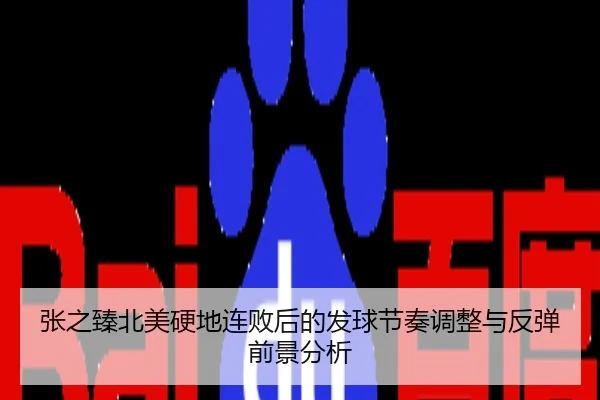张之臻北美硬地连败后的发球节奏调整与反弹前景分析